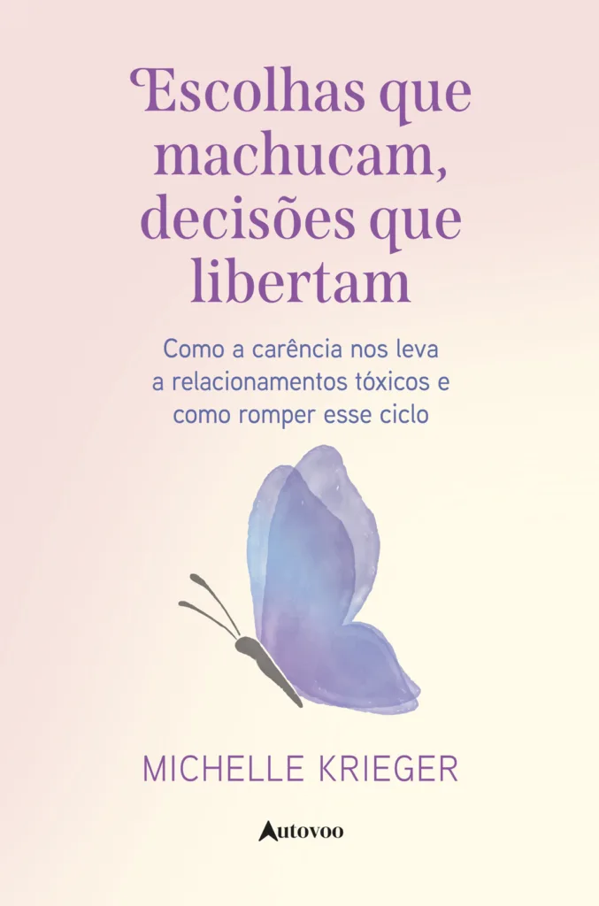 Capa do livro Escolhas que machucam, decisões que libertam: Como a carência nos leva a relacionamentos tóxicos e como romper esse ciclo