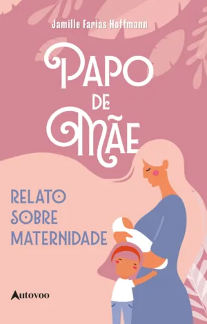 Papo de mãe: Relato sobre maternidade
