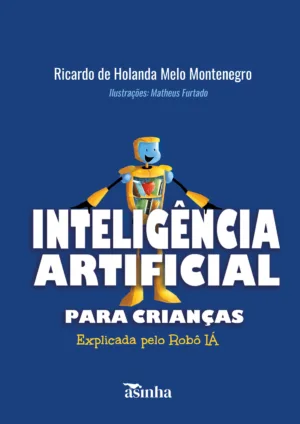 Inteligência Artificial para crianças: explicada pelo Robô Ia