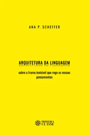 Arquitetura da linguagem: sobre a trama invisível que rege os nossos pensamentos