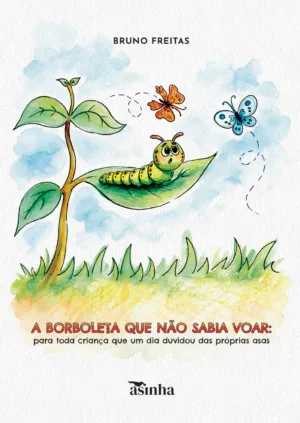 A borboleta que não sabia voar: para toda criança que um dia duvidou das próprias asas