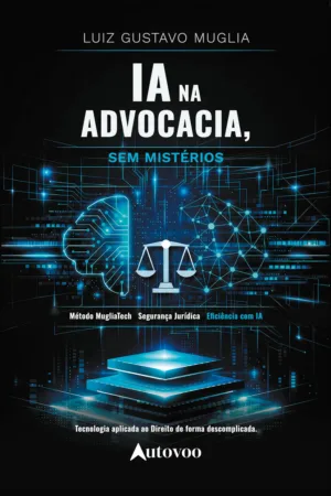 Ia na advocacia, sem mistérios: tecnologia aplicada ao Direito de forma descomplicada